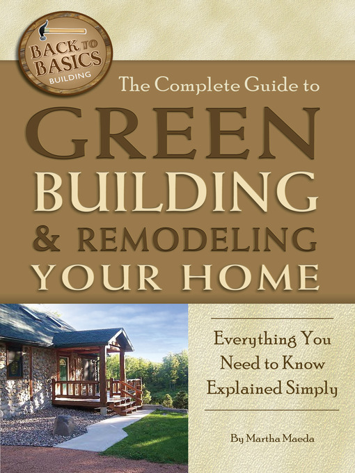 Title details for The Complete Guide to Green Building & Remodeling Your Home by Martha Maeda - Available